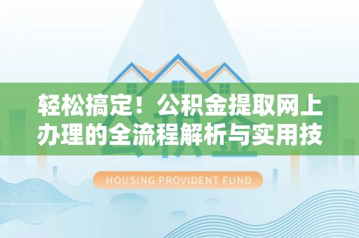 裕华轻松搞定！公积金提取网上办理的全流程解析与实用技巧