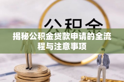裕华揭秘公积金贷款申请的全流程与注意事项