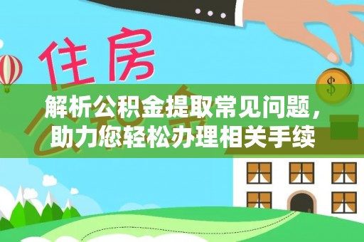 裕华解析公积金提取常见问题，助力您轻松办理相关手续